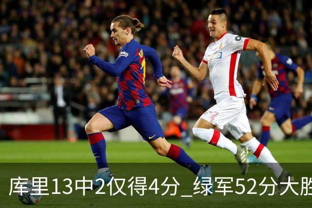 库里13中2仅得4分 绿军52分大胜勇士获11连胜